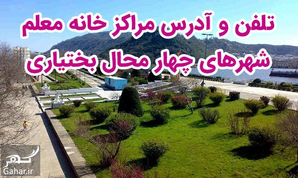 تلفن و آدرس مراکز خانه معلم شهرکرد + شهرهای چهارمحال بختیاری