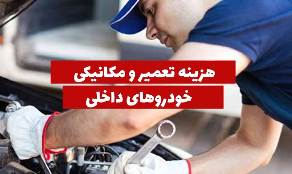 هزینه تعمیر و مکانیکی خودروهای داخلی