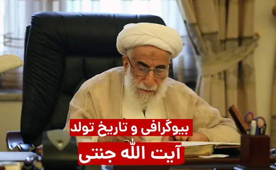 تاریخ تولد آیت الله جنتی + بیوگرافی کامل آیت اله جنتی