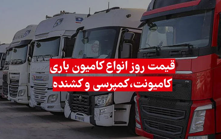 قیمت روز انواع ماشین سنگین کامیون باری، کمپرسی، و کشنده بازار آزاد