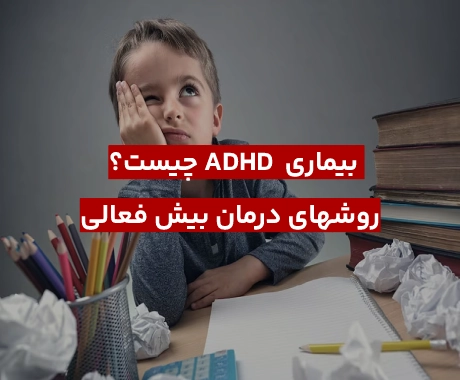 بیماری adhd چیست و نحوه درمان بیش فعالی