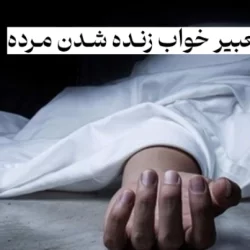 تعبیر خواب زنده شدن مرده و برگشتن به خانه