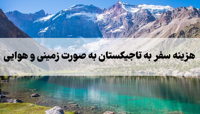 هزینه سفر به تاجیکستان به صورت زمینی و هوایی [راهنمای کامل]