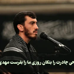 متن مداحی چادرت را بتکان روزی ما را بفرست مهدی رسولی و پویانفر