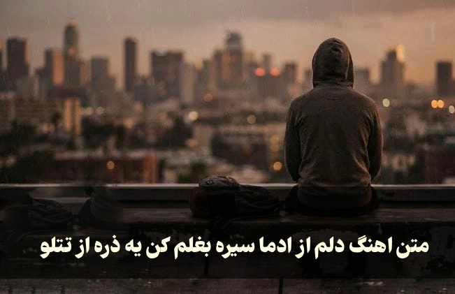 متن اهنگ دلم از ادما سیره بغلم کن یه ذره از تتلو