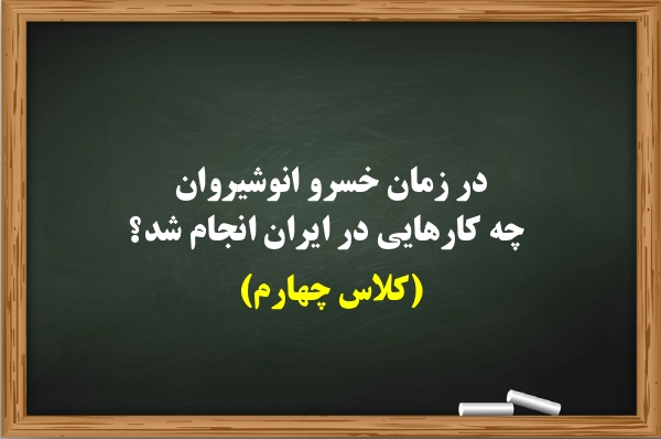 در زمان خسرو انوشیروان چه کارهایی در ایران انجام شد【جواب درس کلاس چهارم】